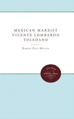 Mexican Marxist--Vicente Lombardo Toledano by Millon, Robert Paul
