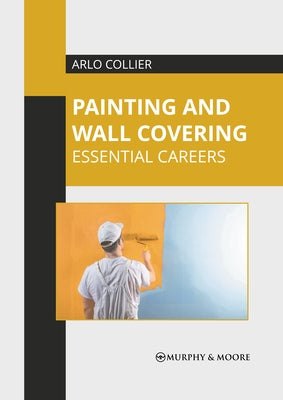 Painting and Wall Covering: Essential Careers by Collier, Arlo