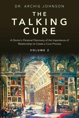 The Talking Cure: A Doctor's personal Discovery of the Importance of Relationship to Create a Cure Process by Johnson, Archie