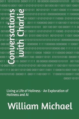 Conversations with Charlie: Living a Life of Holiness - An Exploration of Holiness and AI by Michael, William