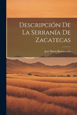 Descripción de la Serranía de Zacatecas by María, Bustamante José