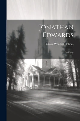 Jonathan Edwards: An Essay by Holmes, Oliver Wendell