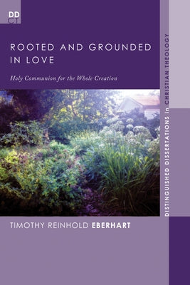 Rooted and Grounded in Love: Holy Communion for the Whole Creation by Eberhart, Timothy Reinhold