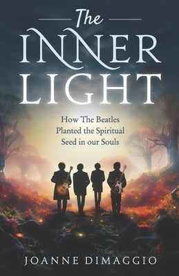 The Inner Light: How The Beatles Planted the Spiritual Seed in our Souls by Dimaggio, Joanne