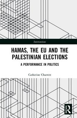 The EU, Hamas and the 2006 Palestinian Elections: A Performance in Politics by Charrett, Catherine