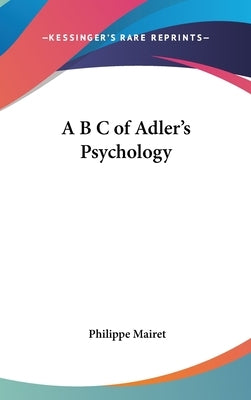 A B C of Adler's Psychology by Mairet, Philippe