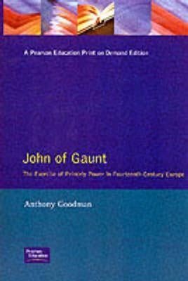John of Gaunt: The Exercise of Princely Power in Fourteenth-Century Europe by Goodman, Anthony