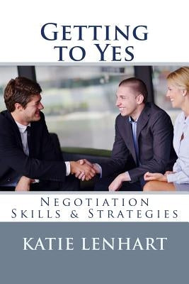 Getting to Yes: Negotiation Skills & Strategies by Lenhart, Katie