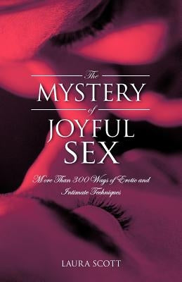 The Mystery of Joyful Sex: More Than 300 Ways of Erotic and Intimate Techniques by Scott, Laura