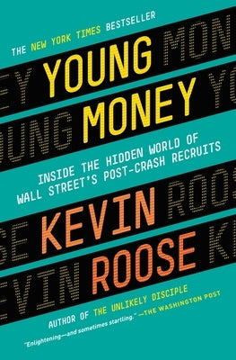 Young Money: Inside the Hidden World of Wall Street's Post-Crash Recruits by Roose, Kevin