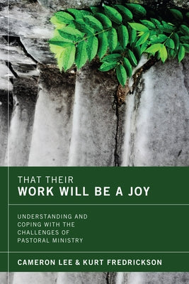 That Their Work Will Be a Joy: Understanding and Coping with the Challenges of Pastoral Ministry by Lee, Cameron