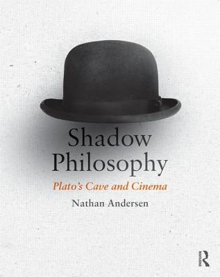 Shadow Philosophy: Plato's Cave and Cinema by Andersen, Nathan