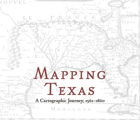Mapping Texas: A Cartographic Journey, 1561-1860 by Wilson, John S.