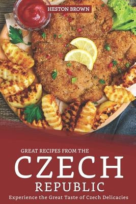 Great Recipes from the Czech Republic: Experience the Great Taste of Czech Delicacies by Brown, Heston