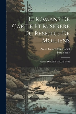 Li Romans De Carité Et Miserere Du Renclus De Moiliens: Poèmes De La Fin Du Xiie Siècle by Barthélemy