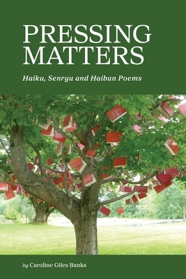Pressing Matters: Haiku, Senryu and Haibun Poems by Banks, Caroline Giles