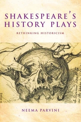 Shakespeare's History Plays: Rethinking Historicism by Parvini, Neema
