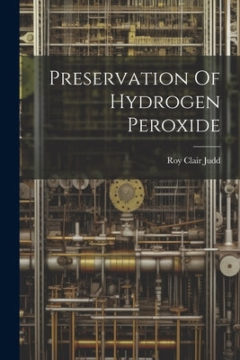 Preservation Of Hydrogen Peroxide by Judd, Roy Clair