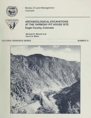 Archaeological Excavations At The Yarmony Pit House Site, Eagle County, Colorado by Management, Bureau of Land