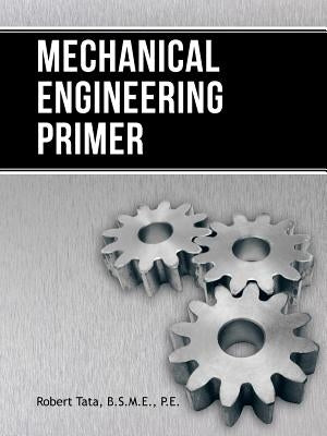 Mechanical Engineering Primer by Tata B. S. M. E. P. E., Robert