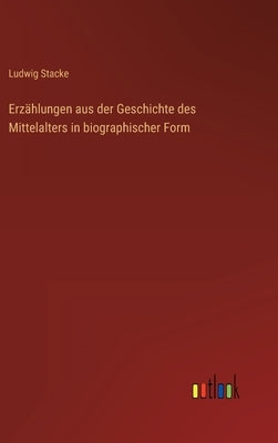 Erzählungen aus der Geschichte des Mittelalters in biographischer Form by Stacke, Ludwig