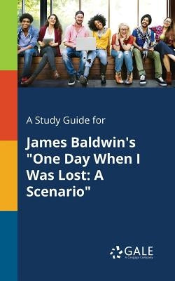 A Study Guide for James Baldwin's "One Day When I Was Lost: A Scenario" by Gale, Cengage Learning