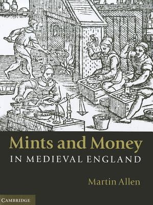 Mints and Money in Medieval England by Allen, Martin