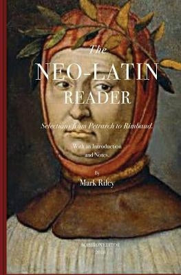 The Neo-Latin Reader: Selections from Petrarch to Rimbaud by Riley, Mark T.