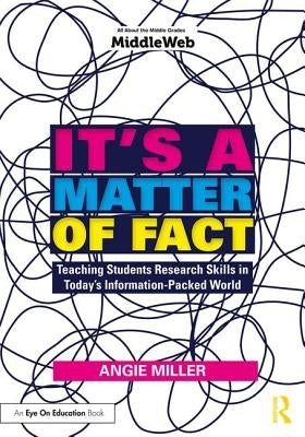It's a Matter of Fact: Teaching Students Research Skills in Today's Information-Packed World by Miller, Angie