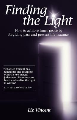 Finding the Light: How to Achieve Inner Peace by Forgiving Past and Present Life Traumas by Vincent, Liz