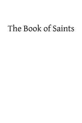 The Book of Saints: A Dictionary of Servants of God Canonized by the Catholic Church: Extracted From the Roman and Other Martyrologies by Hermenegild Tosf, Brother
