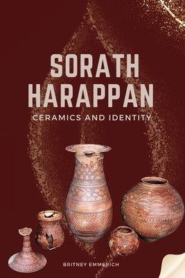 Sorath Harappan Ceramics and Identity by Emmerich, Britney