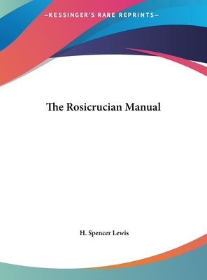 The Rosicrucian Manual by Lewis, H. Spencer