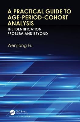 A Practical Guide to Age-Period-Cohort Analysis: The Identification Problem and Beyond by Fu, Wenjiang