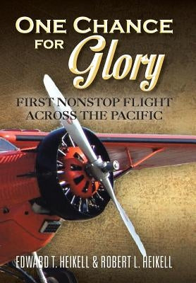 One Chance for Glory: First Nonstop Flight Across the Pacific by Heikell, Edward T.