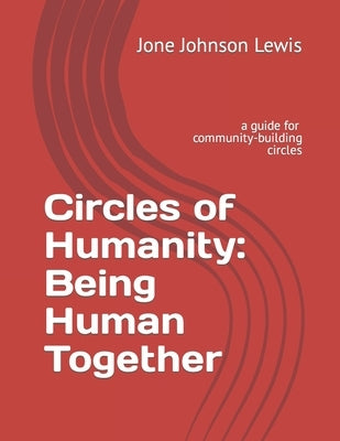 Circles of Humanity: Being Human Together: a guide for community-building circles by Lewis, Jone Johnson