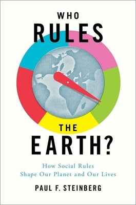 Who Rules the Earth?: How Social Rules Shape Our Planet and Our Lives by Steinberg, Paul F.