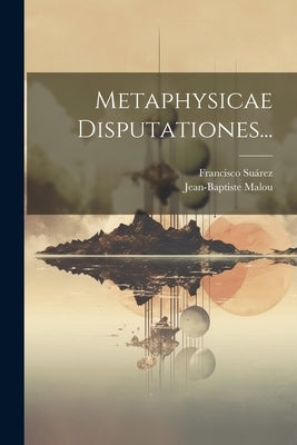 Metaphysicae Disputationes... by Suárez, Francisco