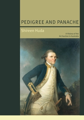 Pedigree and Panache: A History of the Art Auction in Australia by Huda, Shireen