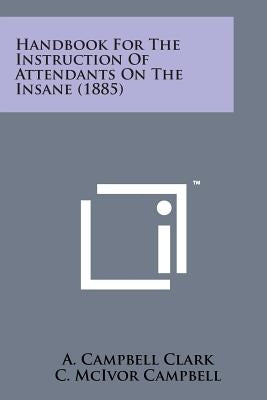 Handbook for the Instruction of Attendants on the Insane (1885) by Clark, A. Campbell