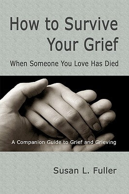 How To Survive Your Grief: When Someone You Love Has Died by Fuller, Susan L.
