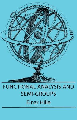 Functional Analysis And Semi-Groups by Hille, Einar