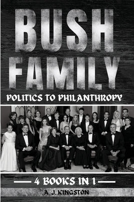 Bush Family: Politics To Philanthropy by Kingston, A. J.