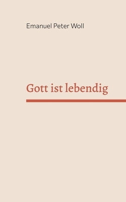 Gott ist lebendig: Erfahrungen von Menschen mit Gott. by Woll, Emanuel Peter