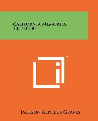 California Memories, 1857-1930 by Graves, Jackson Alpheus