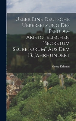 Ueber Eine Deutsche Uebersetzung Des Pseudo-Aristotelischen "Secretum Secretorum" Aus Dem 13. Jahrhundert by Kriesten, Georg