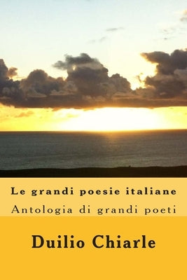 Le grandi poesie italiane: Antologia by Chiarle, Duilio