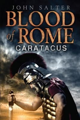 Blood of Rome: Caratacus by Salter, John