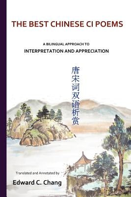 The Best Chinese Ci Poems: A Bilingual Approach to Interpretation and Appreciation by Chang, Edward C.