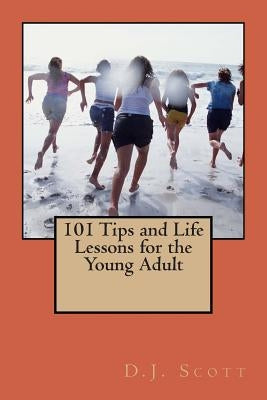 101 Tips and Life Lessons for the Young Adult by Scott, D. J.